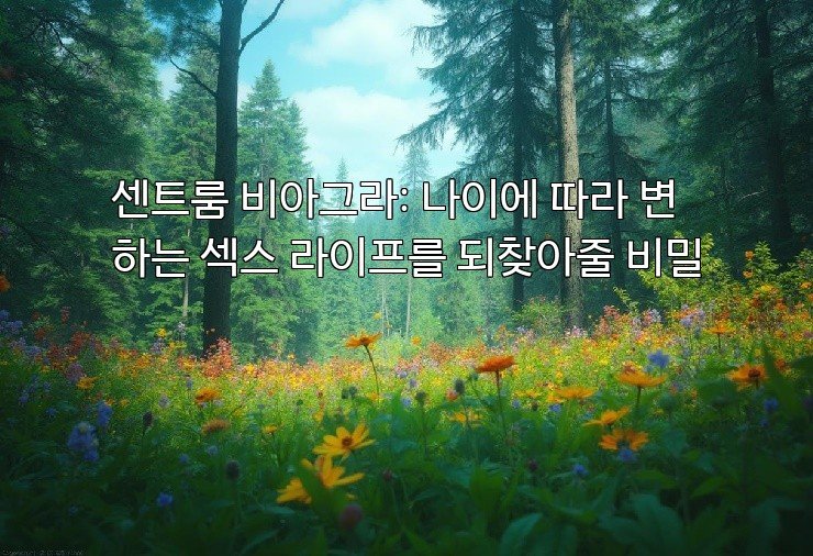 센트룸 비아그라: 나이에 따라 변하는 섹스 라이프를 되찾아줄 비밀