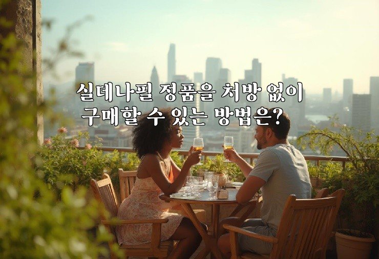 실데나필 정품을 처방 없이 구매할 수 있는 방법은?